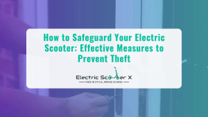 Read more about the article How to Safeguard Your Electric Scooter: Effective Measures to Prevent Theft