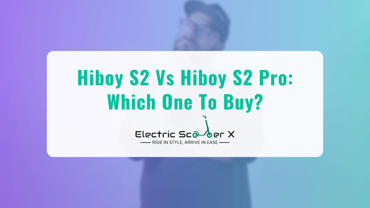 You are currently viewing Hiboy S2 vs Hiboy S2 Pro: Which One To Buy?