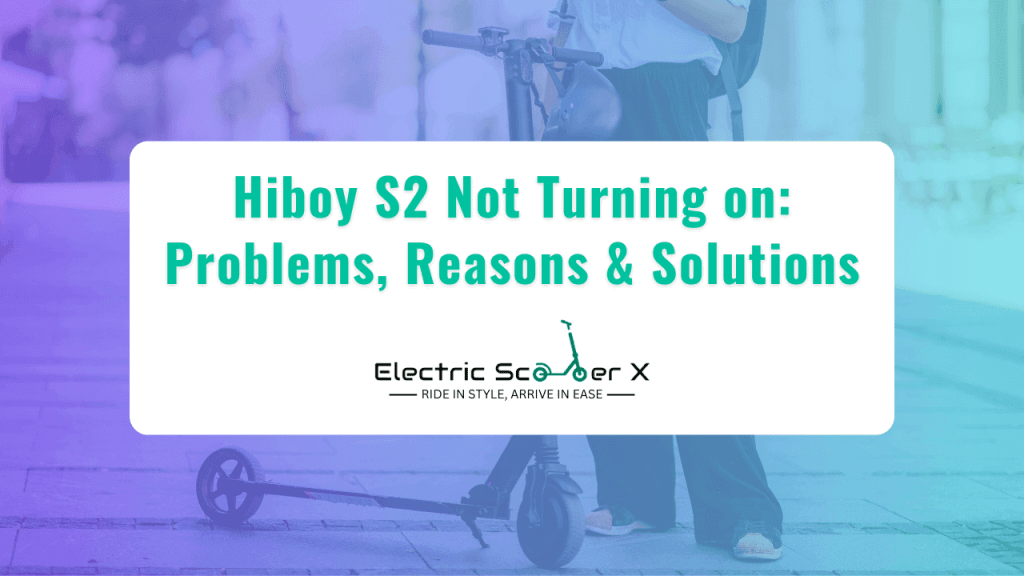 Hiboy S2 Not Turning on Problems Reasons & Solutions