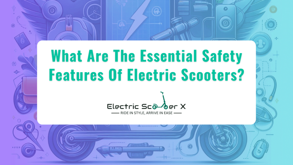 What Are The Essential Safety Features Of Electric Scooters