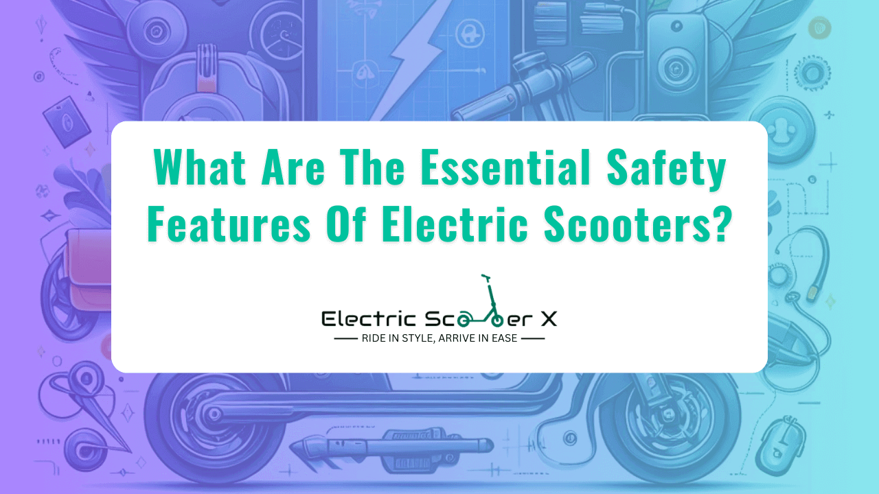 You are currently viewing What Are The Essential Safety Features Of Electric Scooters?