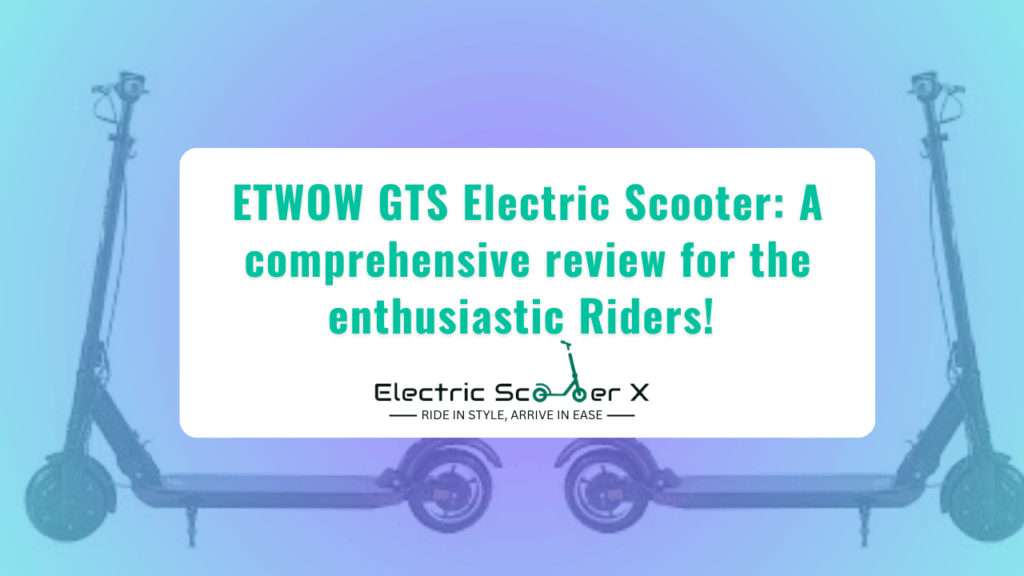 ETWOW GTS Electric Scooter: A comprehensive review for the enthusiastic Riders!